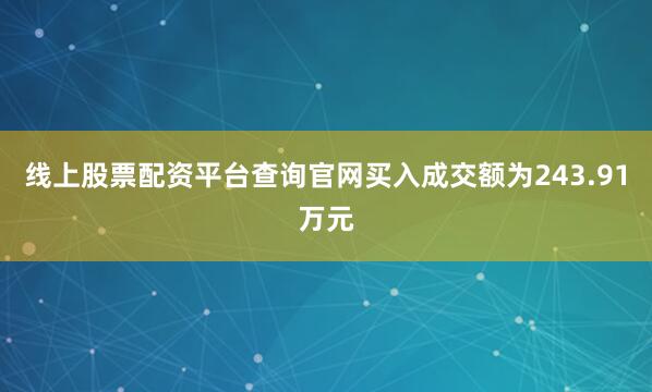 线上股票配资平台查询官网买入成交额为243.91万元