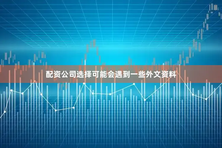 配资公司选择可能会遇到一些外文资料