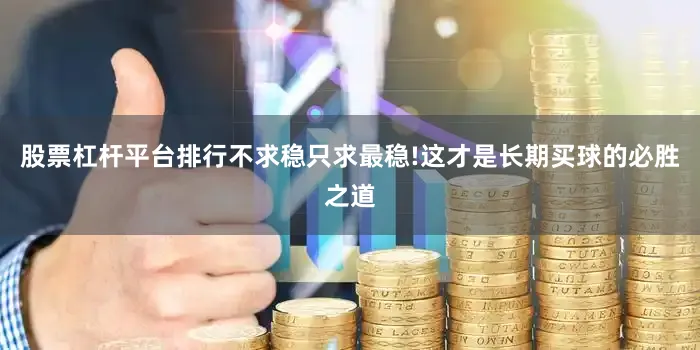 股票杠杆平台排行不求稳只求最稳!这才是长期买球的必胜之道