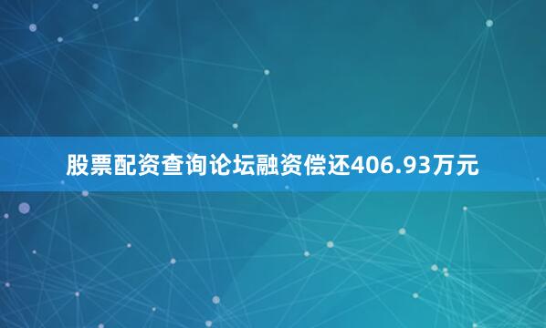 股票配资查询论坛融资偿还406.93万元