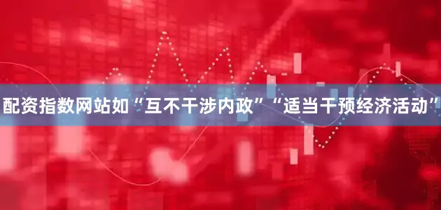 配资指数网站如“互不干涉内政”“适当干预经济活动”